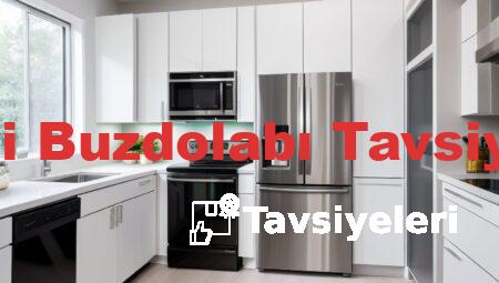 En İyi Buzdolabı Tavsiyeleri