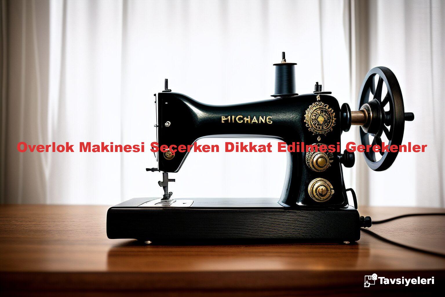Overlok Makinesi Seçerken Dikkat Edilmesi Gerekenler