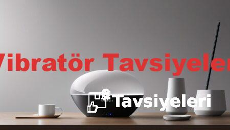 Vibratör Tavsiyeleri