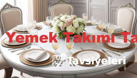 Porselen Yemek Takımı Tavsiyeleri