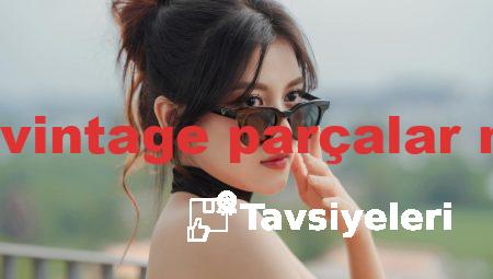 Kadın giyimde vintage parçalar nasıl kullanılır?