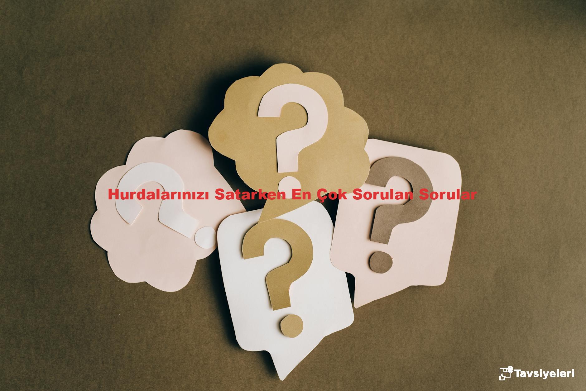Hurdalarınızı Satarken En Çok Sorulan Sorular