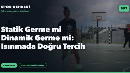 Statik Germe mi Dinamik Germe mi: Isınmada Doğru Tercih