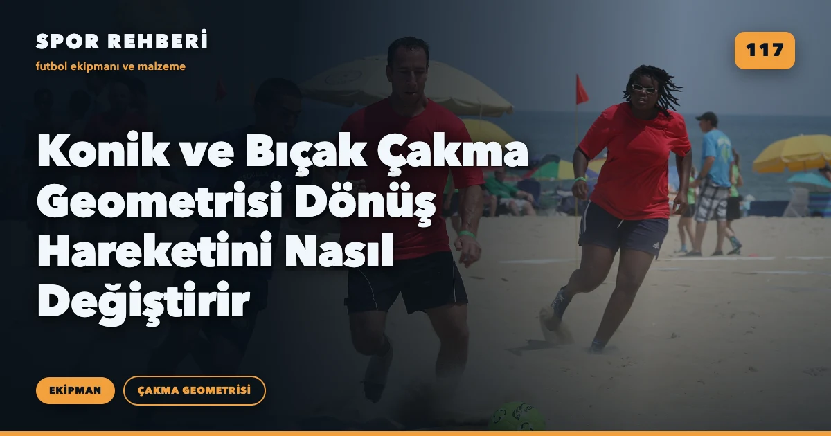 Konik ve Bıçak Çakma Geometrisi Dönüş Hareketini Nasıl Değiştirir
