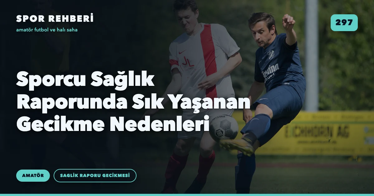 Sporcu Sağlık Raporunda Sık Yaşanan Gecikme Nedenleri