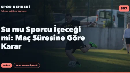 Su mu Sporcu İçeceği mi: Maç Süresine Göre Karar