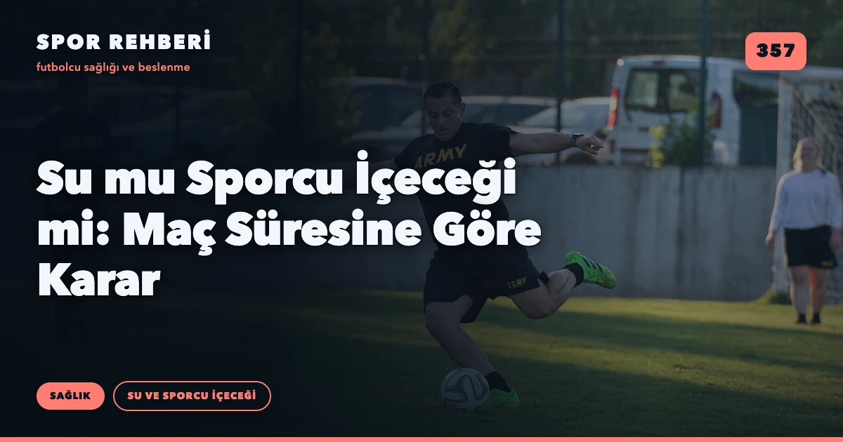 Su mu Sporcu İçeceği mi: Maç Süresine Göre Karar