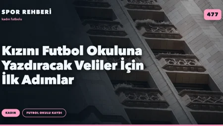 Kızını Futbol Okuluna Yazdıracak Veliler İçin İlk Adımlar
